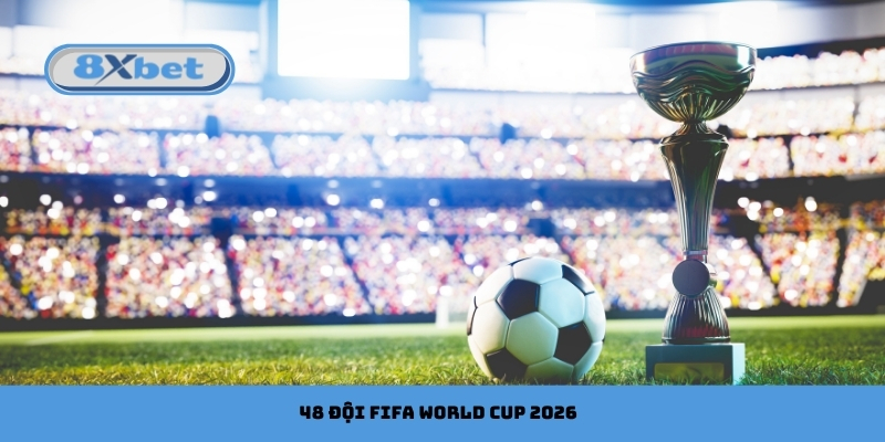 48 đội FIFA World Cup 2026