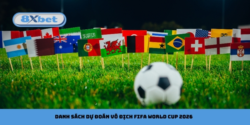 Danh sách dự đoán vô địch FIFA World Cup 2026