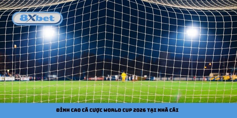 Đỉnh cao cá cược FIFA World Cup 2026 tại nhà cái