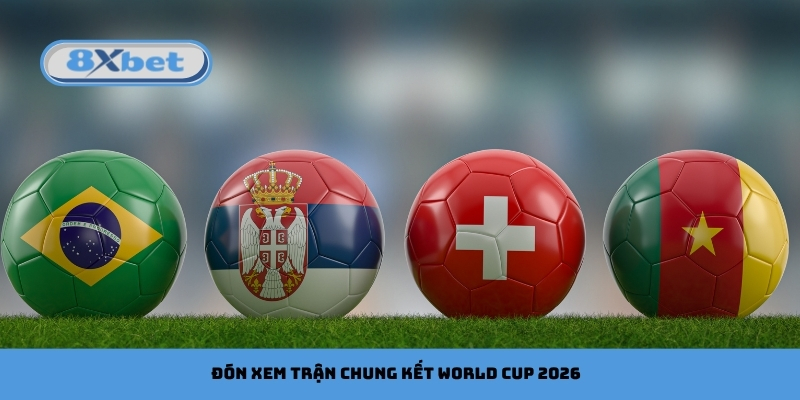 Đón xem trận chung kết World Cup 2026
