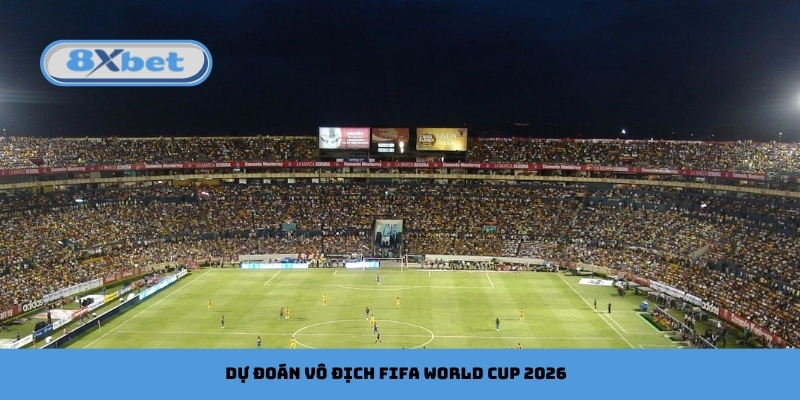 Dự đoán vô địch FIFA World Cup 2026