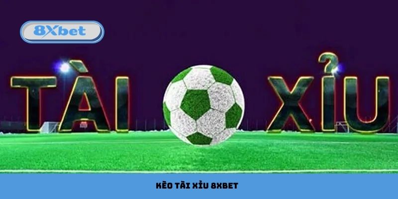 kèo tài xỉu 8xbet