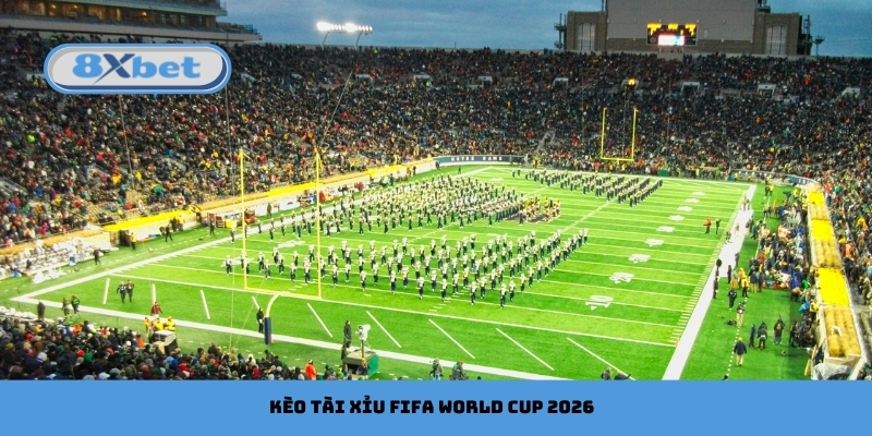 Kèo tài xỉu FIFA World Cup 2026