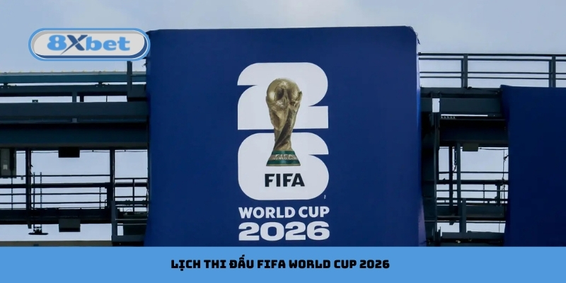Lịch thi đấu FIFA World Cup 2026