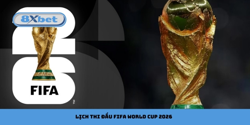 lịch thi đấu FIFA World Cup 2026