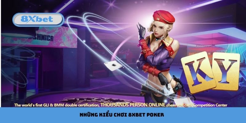 Những kiểu chơi 8xbet Poker