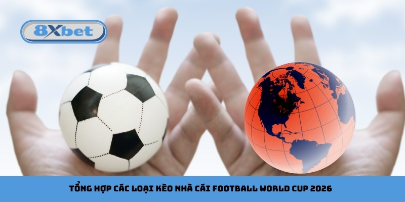 Tổng hợp các loại kèo nhà cái football World Cup 2026