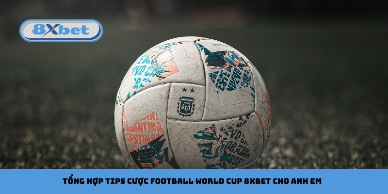 Tổng hợp tips cược football World Cup 8xbet cho anh em