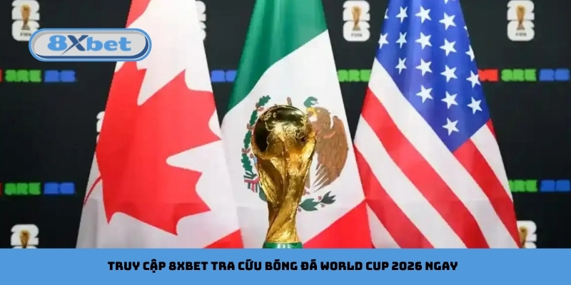 Truy cập 8xbet tra cứu bóng đá World Cup 2026 ngay