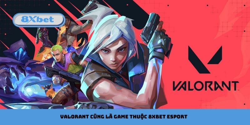 Valorant cũng là game thuộc 8xbet esport